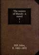 The waters of Marah : a novel. 1, Hill, John, fl. 1882-1892 