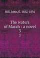 The waters of Marah : a novel. 3, Hill, John, fl. 1882-1892 