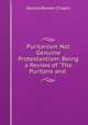 Puritanism Not Genuine Protestantism: Being a Review of "The Puritans and ., Alonzo Bowen Chapin 
