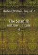 The Spanish outlaw : a tale. 4, Herbert, William, Esq., of -? 