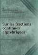 Sur les fractions continues alg1ebriques, Montessus de Ballore, R[obert Fernand Bernard], vicomte de, 1870- [from old catalog] 
