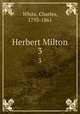 Herbert Milton. 3, White, Charles, 1793-1861 