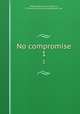 No compromise. 1, Hetherington, Helen F,Burton, H. Darwin (Henry Darwin),Roberson. sgn 