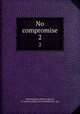 No compromise. 2, Hetherington, Helen F,Burton, H. Darwin (Henry Darwin),Roberson. sgn 