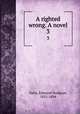 A righted wrong. A novel. 3, Yates, Edmund Hodgson, 1831-1894 