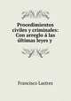Procedimientos civiles y criminales: Con arreglo a las ultimas leyes y ., Francisco Lastres 