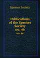 Publications of the Spenser Society. no. 46, Spenser Society 
