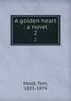 A golden heart : a novel. 2, Hood, Tom, 1835-1874 
