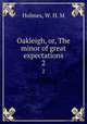 Oakleigh, or, The minor of great expectations. 2, Holmes, W. H. M 
