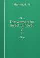 The woman he loved : a novel. 2, Homer, A. N 