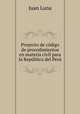 Proyecto de codigo de procedimientos en materia civil para la Republica del Peru, Juan Luna 