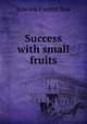 Success with small fruits, Roe Edward Payson 