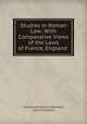 Studies in Roman Law: With Comparative Views of the Laws of France, England ., Thomas Mackenzie Mackenzie, John Kirkpatrick 