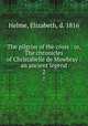 The pilgrim of the cross : or, The chronicles of Christabelle de Mowbray : an ancient legend. 2, Helme, Elizabeth, d. 1816 