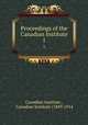 Proceedings of the Canadian Institute. 1, Canadian Institute , Canadian Institute (1849-1914 