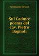Sul Cadmo: poema del cav. Pietro Bagnoli, Ferdinando Orland 