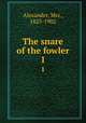 The snare of the fowler. 1, Alexander, Mrs., 1825-1902 