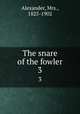 The snare of the fowler. 3, Alexander, Mrs., 1825-1902 