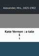 Kate Vernon : a tale. 1, Alexander, Mrs., 1825-1902 