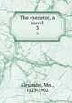 The executor, a novel. 3, Alexander, Mrs., 1825-1902 
