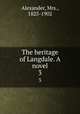The heritage of Langdale. A novel. 3, Alexander, Mrs., 1825-1902 