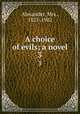 A choice of evils; a novel. 3, Alexander, Mrs., 1825-1902 