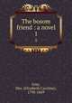 The bosom friend : a novel. 1, Grey, Mrs. (Elizabeth Caroline), 1798-1869 