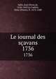 Le iournal des savans. 1736, Sallo, Jean Denis de, 1626-1669,Le Gallois, Sieur (Pierre), fl. 1672-1680 