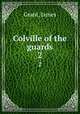 Colville of the guards. 2, Grant, James 