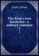 The King`s own borderers : a military romance. 1, Grant, James 