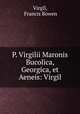 P. Virgilii Maronis Bucolica, Georgica, et Aeneis: Virgil, Virgil, Francis Bowen 