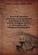 Practical Christian socialism: a conversational exposition of the true system of human society; in three parts, viz: I. Fundamental principles, Ballou, Adin, 1803-1890 