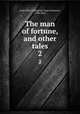 The man of fortune, and other tales. 2, Gore, Mrs. (Catherine Grace Frances), 1799-1861 