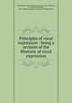 Principles of vocal expression : being a revision of the Rhetoric of vocal expression, Chamberlain, Wm. B. (William Benton), 1847-1903,Clark, S. H. (Solomon Henry), 1861- Mental technique and literary interpretation 