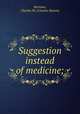 Suggestion instead of medicine;, Barrows, Charles M. (Charles Mason) 