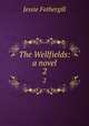 The Wellfields: a novel. 2, Fothergill Jessie 