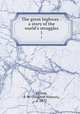 The great highway : a story of the world`s struggles. 1, Fullom, S. W. (Stephen Watson), d. 1872 