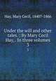 Under the will and other tales. : By Mary Cecil Hay, . In three volumes. 3, Hay, Mary Cecil, 1840?-1866 