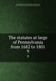 The statutes at large of Pennsylvania from 1682 to 1801. 9, Pennsylvania,Mitchell, James T. (James Tyndale), 1834-1915,Flanders, Henry, 1826-1911,Martin, Jonathan Willis, 1856-,Carson, Hampton L. (Hampton Lawrence), 1852-1929,Pennsylvania. Commission for the compilation of the laws prior to 1800 