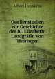 Quellenstudien zur Geschichte der hl. Elizabeth: Landgrafin von Thuringen, Albert Huyskens 