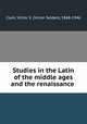 Studies in the Latin of the middle ages and the renaissance, Clark, Victor S. (Victor Selden), 1868-1946 