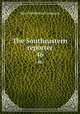 The Southeastern reporter. 46, West Publishing Company 