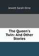 The Queen`s Twin: And Other Stories, Jewett Sarah Orne 