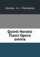 Quinti Horatic Flacci Opera omnia, Horace, A. J . Macleane 