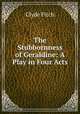 The Stubbornness of Geraldine: A Play in Four Acts, Clyde Fitch 