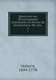Questions sur l`Encyclopedie: distribues en forme de dictionnaire. Par des .. 1, Voltaire, 1694-1778 