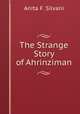 The Strange Story of Ahrinziman, Anita F. Silvani 