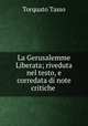 La Gerusalemme Liberata; riveduta nel testo, e corredata di note critiche, Torquato Tasso 