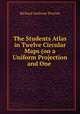 The Students Atlas in Twelve Circular Maps (on a Uniform Projection and One ., Richard A. Proctor 