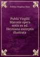 Publii Virgilii Maronis opera notis ex ed. Heyniana excerptis illustrata ., Publius Vergilius Maro 